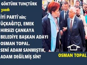 İYİ PARTİ’nin; “ÜÇKAĞITÇI, DÜZENBAZ, EMEK HIRSIZI” ÇANKAYA BELEDİYE BAŞKAN ADAYI OSMAN TOPAL, “SENİ ADAM SANMIŞTIK, ADAM DEĞİLMİŞ SİN”