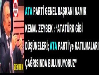 ATA PARTİ GENEL BAŞKANI NAMIK KEMAL ZEYBEK : “ATATÜRK GİBİ DÜŞÜNELERİ; ATA PARTİ’ye KATILMALARI ÇAĞRISINDA BULUNUYORUZ”