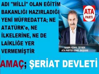 ATA PARTİ GENEL BAŞKANI NAMIK KEMAL ZEYBEK : “MİLLİ EĞİTİM BAKANLIĞI, ÜMMETÇİ- ŞERİAT DEVLET EĞİTİMİ MÜFREDATI HAZIRLAYIP, UYGULAMAYA KOYMUŞTUR”