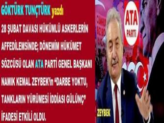 28 ŞUBAT DAVASI HÜKÜMLÜ ASKERLERİN AFFEDİLEMSİNDE; DÖNEMİM HÜKÜMET SÖZCÜSÜ OLAN ATA PARTİ GENEL BAŞKANI NAMIK KEMAL ZEYBEK’in “DARBE YOKTU, TANKLARIN YÜRÜMESİ İDDİASI GÜLÜNÇ” İFADESİ ETKİLİ OLDU.