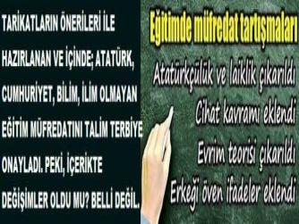 TARİKATLARIN ÖNERİLERİ İLE HAZIRLANAN VE İÇİNDE; ATATÜRK, CUMHURİYET, BİLİM, İLİM OLMAYAN EĞİTİM MÜFREDATINI; TALİM TERBİYE ONAYLADI. PEKİ, İÇERİKTE DEĞİŞİMLER OLDU MU? BELLİ DEĞİL. 