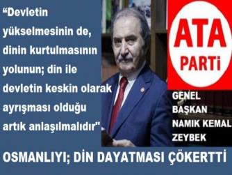 ATA PARTİ GENEL BAŞKANI NAMIK KEMAL ZEYBEK : “DEVLETİN DİNİ OLURSA; DİN ÇÜRÜR, DEVLET ÇÖKER”