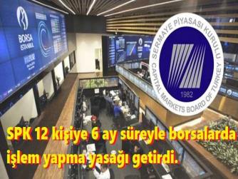 SERMAYE PİYASASI KURULU, BORSA'DA ÜÇKAĞITÇILIĞINI TESPİT ETTİĞİ 12 KİŞİYE, 6 AY BORSA YASAĞI VERDİ