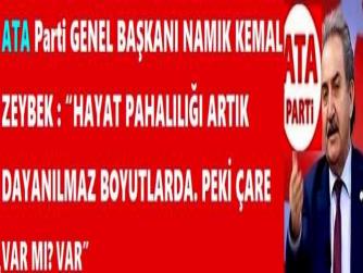 ATA Parti GENEL BAŞKANI NAMIK KEMAL ZEYBEK : “HAYAT PAHALILIĞI ARTIK DAYANILMAZ BOYUTLARDA. PEKİ ÇARE VAR MI? VAR”