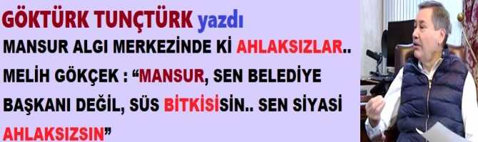 MANSUR ALGI MERKEZİNDE Kİ AHLAKSIZLAR.. MELİH GÖKÇEK : “MANSUR, SEN BELEDİYE BAŞKANI DEĞİL, SÜS BİTKİSİSİN.. SEN SİYASİ AHLAKSIZSIN”