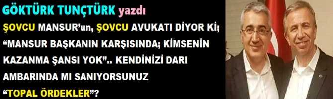 ŞOVCU MANSUR’un, ŞOVCU AVUKATI DİYOR Kİ; “MANSUR BAŞKANIN KARŞISINDA; KİMSENİN KAZANMA ŞANSI YOK”.. KENDİNİZİ DARI AMBARINDA MI SANIYORSUNUZ “TOPAL ÖRDEKLER”?