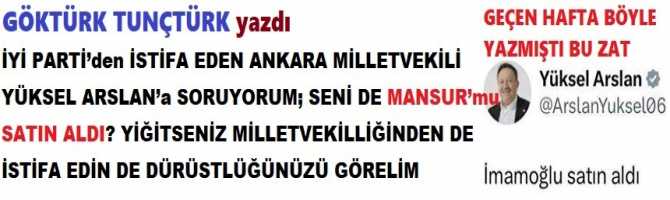 İYİ PARTİ’den İSTİFA EDEN ANKARA MİLLETVEKİLİ YÜKSEL ARSLAN’a SORUYORUM; SENİ DE MANSUR’mu SATIN ALDI? YİĞİTSENİZ MİLLETVEKİLLİĞİNDEN DE İSTİFA EDİN DE DÜRÜSTLÜĞÜNÜZÜ GÖRELİM