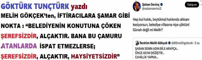 MELİH GÖKÇEK’ten, İFTİRACILARA ŞAMAR GİBİ NOKTA : “BELEDİYENİN KONUTUNA ÇÖKEN ŞEREFSİZDİR, ALÇAKTIR. BANA BU ÇAMURU ATANLARDA İSPAT ETMEZLERSE; ŞEREFSİZDİR, ALÇAKTIR, HAYSİYETSİZDİR”