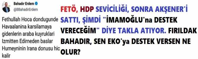 FETÖ, HDP SEVİCİLİĞİ, SONRA AKŞENER'İ SATTI. ŞİMDİ; 