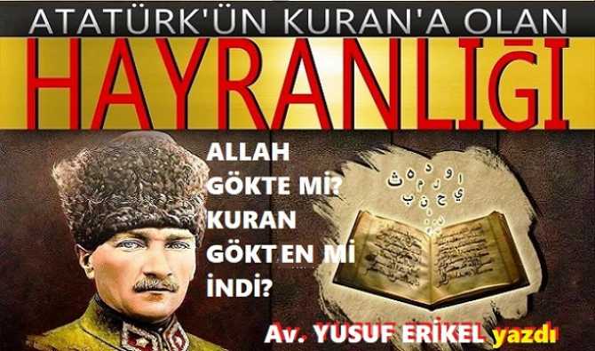 KURAN-I KERİM; “GÖKTEN İNDİĞİ VARSAYILAN KİTAP MI?” ATATÜRK’e; “ATEİST” ÇAMURUNU ATAN AKIL FUKARALARINA, HAFIZ AVUKAT YUSUF ERİKEL’den ŞAMAR GİBİ CEVAP