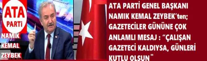 ATA PARTİ GENEL BAŞKANI NAMIK KEMAL ZEYBEK’ten; GAZETECİLER GÜNÜNE ÇOK ANLAMLI MESAJ : “ÇALIŞAN GAZETECİ KALDIYSA, GÜNLERİ KUTLU OLSUN