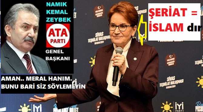 ATA PARTİ GENEL BAŞKANI NAMIK KEMAL ZEYBEK’ten; “ŞERİAT= İSLAM” diyen, eski SİYASİ ÖĞRENCİSİ MERAL AKŞENER’e UYARI : “AMAN, BARİ BUNU SEN SÖYLEME”