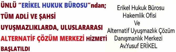 ÜNLÜ “ERİKEL HUKUK BÜROSU”ndan; TÜM ADLİ VE ŞAHSİ UYUŞMAZLIKLARDA, ULUSLARARASI ALTERNATİF ÇÖZÜM MERKEZİ HİZMETİ BAŞLATILDI