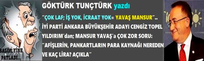 “ÇOK LAF; İŞ YOK, İCRAAT YOK= YAVAŞ MANSUR”.. İYİ PARTİ ANKARA BÜYÜKŞEHİR ADAYI CENGİZ TOPEL YILDIRIM’dan; MANSUR YAVAŞ’a ÇOK ZOR SORU: “AFİŞLERİN, PANKARTLARIN PARA KAYNAĞI NEREDEN VE KAÇ LİRA? AÇIKLA”