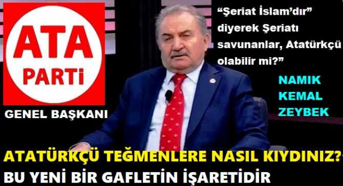 ATA PARTİ GENEL BAŞKANI NAMIK KEMAL ZEYBEK’ten; “ATATÜRKÇÜ GEÇİNENLERE” ŞAMAR GİBİ GÖNDERME : “ATATÜRK’ün; TÜRKÇÜLÜĞÜNÜ GÖRMEYENLER, ATATÜRKÇÜ OLAMAZLAR”