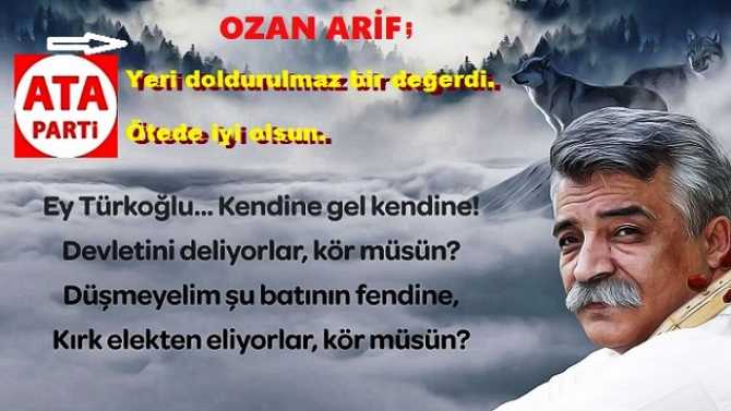 ATA PARTİ GENEL BAŞKANI NAMIK KEMAL ZEYBEK : “OZAN ARİF, OZANLIĞINI İNANDIĞI DEĞERLER İÇİN YAPTI. YERİ DOLDURULAMAZ”