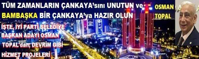 TÜM ZAMANLARIN ÇANKAYA’sını UNUTUN ve BAMBAŞKA BİR ÇANKAYA’ya HAZIR OLUN. İŞTE, İYİ PARTİ BELEDİYE BAŞKAN ADAYI OSMAN TOPAL’dan; DEVRİM GİBİ HİZMET PROJELERİ.