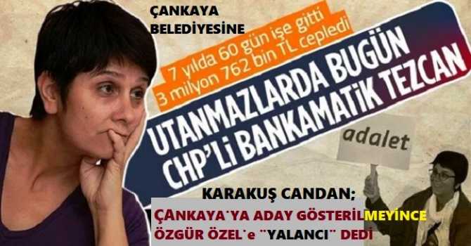 HALKIN, ÇANKAYA BELEDİYESİ’nde ki PARASINI 7 YIL GÖREVE GİTMEDEN BANKAMATİKTEN ÇALAN KARAKUŞ TEZCAN, ÇANKAYA BELEDİYE BAŞKAN ADAYI GÖSTERİLMEYİNCE; “CHP’de ki DEĞİŞİM SÖYLEMLERİ YALAN OLMUŞTUR” diyerek CHP’yi TOPA TUTTU