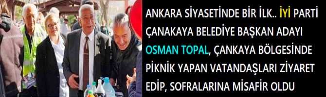 ANKARA SİYASETİNDE BİR İLK.. İYİ PARTİ ÇANAKAYA BELEDİYE BAŞKAN ADAYI OSMAN TOPAL, ÇANKAYA BÖLGESİNDE PİKNİK YAPAN VATANDAŞLARI ZİYARET EDİP, SOFRALARINA MİSAFİR OLDU