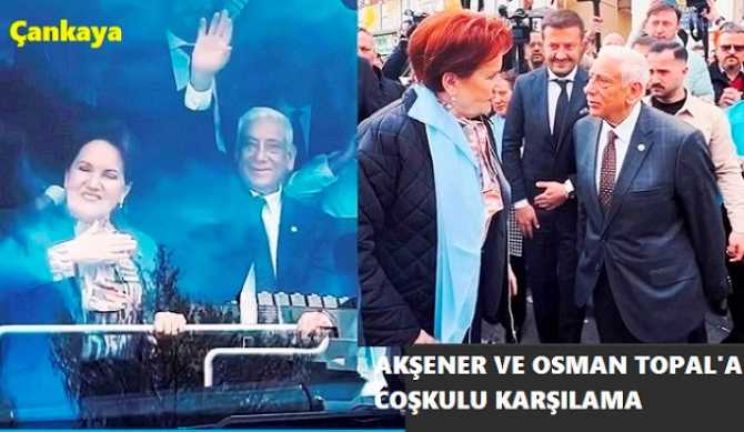 AKŞENER’in,  ÇANKAYA’ya ZİYARETİ; OSMAN TOPAL FAKTÖRÜ İLE KARŞILAMA, İNSAN SELİNE DÖNÜŞTÜ.