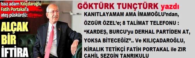 KANITLAYAMAM AMA İMAMOĞLU’ndan, ÖZGÜR ÖZEL’e; 8 TALİMAT TELEFONU : “KARDEŞ, BURCU’yu DERHAL PARTİDEN AT, YOKSA BİTECEĞİZ”.. Ve KILIÇADAROĞLU, KİRALIK TETİKÇİ FATİH PORTAKAL ile ZIR CAHİL SEZGİN TANRIKULU..