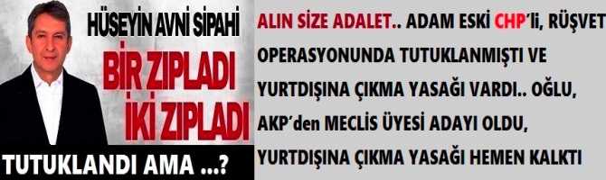 ALIN SİZE ADALET.. ADAM ESKİ CHP’li, RÜŞVET OPERASYONUNDA TUTUKLANMIŞTI VE YURTDIŞINA ÇIKMA YASAĞI VARDI.. OĞLU, AKP’den MECLİS ÜYESİ ADAYI OLDU, YURTDIŞINA ÇIKMA YASAĞI HEMEN KALKTI