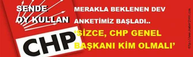 DEV ANKETİMİZ BAŞLADI.. ‘SİZCE, CHP GENEL BAŞKANI KİM OLMALI’