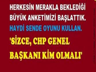 DEV ANKETİMİZ BAŞLADI.. ‘SİZCE, CHP GENEL BAŞKANI KİM OLMALI’