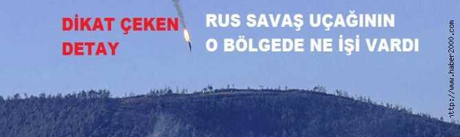 RUS SAVAŞ UÇAĞI, TÜRKMENLERİ Mİ BOMBALAYACAKTI? O BÖLGEDE NE İŞİ VARDI