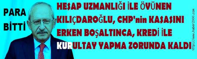 HESAP UZMANI KILIÇDAROĞLU, CHP'yi BATIRDI. PARA BİTTİ, KREDİ İLE KURULTAY YAPACAK