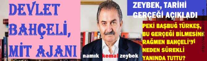 BAŞBUĞ TÜRKEŞ’in BAŞ EĞİTİMCİSİ, ESKİ BAKAN NAMIK KEMAL ZEYBEK, TARİHİ GERÇEĞİ DETAYLARI İLE AÇIKLADI. BAHÇELİ, GERÇEKTEN AJAN MI? AJAN İSE, TÜRKEŞ NEDEN O’nu SÜREKLİ YANINDA TUTTU? İŞTE O TARİHİ GERÇEK