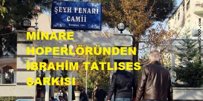 FİLM GİBİ.. HALK CAMİ HOPERLÖRÜNDEN EZAN SESİ BEKLERKEN, İBRAHİM TATLISES'in 'BENİ BENDEN ALIRSAN' ŞARKISI SÖYLEYİNCE POLİS OLAYA EL KOYDU