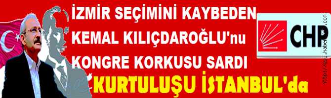 İZMİR İL KONGRESİNİ KAYBEDEN KILIÇDAROĞLU'nu, KONGRE KORKUSU SARDI. KURTULUŞU İSTANBUL'da ARIYOR