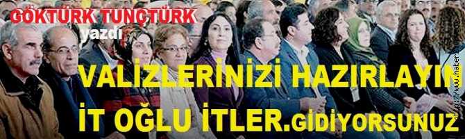 ‘İT OĞLU, İTLER’, VALİZLERİNİZİ HAZIRLAYIN, GİDİYORSUNUZ.. NEREYE Mİ?