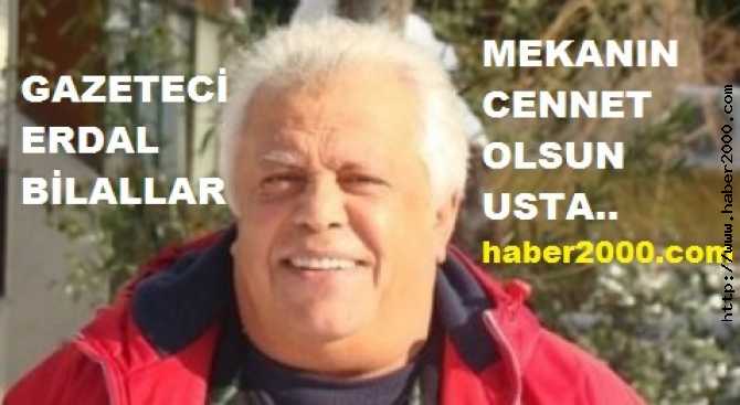 BAŞIMIZ SAĞOLSUN.. GAZETECİ AĞABEYİMİZ ERDAL BİLALLAR'I KAYBETTİK