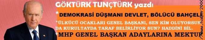 DEMOKRASİ DÜŞMANI DEVLET, BÖLÜCÜ BAHÇELİ.. ÜLKÜCÜ OCAKLARI GENEL BAŞKANI, SEN KİM OLUYORSUN DA TARAF BELİRLİYORSUN? HADDİNİ BİL.. VE MHP GENEL BAŞKAN ADAYLARINA AÇIK MEKTUP