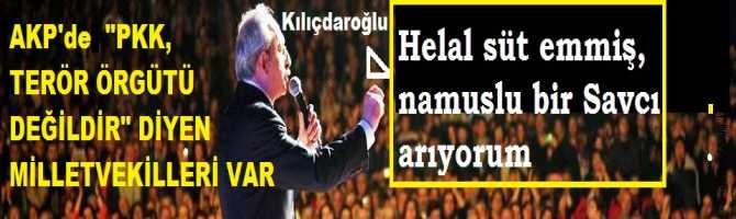 AKP'yi GEÇMİŞTE PKK'yı ve APO'yu ÖVEN SÖYLEMLERİ İLE VURAN KILIÇDAROĞLU : 'HELAL SÜT EMMİŞ, NAMUSLU BİR SAVCI ARIYORUM, YOK MU?'