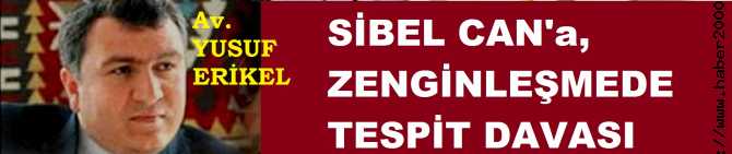 ÜNLÜ AVUKAT YUSUF ERİKEL'den, SANATÇI SİBEL CAN'a, 'ESKİ EŞ' DAVASI