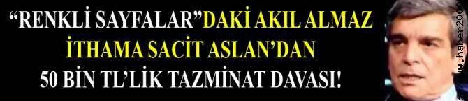 SACİT ASLAN'dan, KANAL D'nin 'RENKLİ SAYFALAR' PROGRAM EKİBİNE, 'MEZDEKE AYNUR' DAVASI 