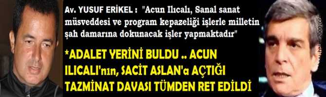 SACİT ASLAN'A  DAVA AÇAN ACUN ILICALI, DAVAYI KAYBETTİ ve TOPLUM  NEZDİNDE MAHKUM OLDU