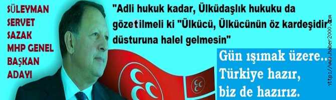 MHP GENEL BAŞKAN ADAYI SÜLEYMAN SERVET SAZAK : 'MHP BÖLÜNÜRSE, GEÇMİŞİMİZ BİZE LANET OKUR'