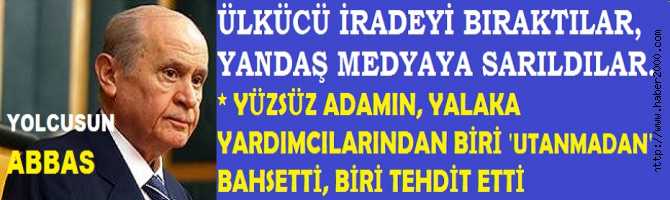 YANDAŞ MEDYADAN GAZLAR ALAN YÜZSÜZ BAHÇELİ'nin UTANMAZ YALAKA YARDIMCILARI; 'UTANMADAN' BAHSEDİP, TEHDİT ETTİLER 