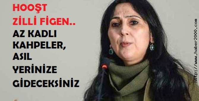 HDP'li FİGEN'de, KÜSTAHLIK TAVAN YAPTI. 