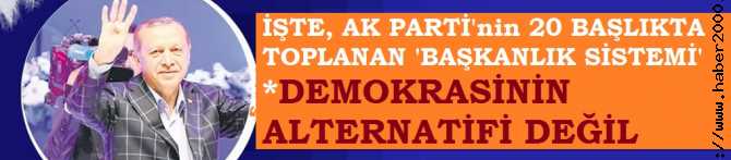 İŞTE, AK PARTİ'nin 20 BAŞLIKTA TOPLADIĞI 'BAŞKANLIK SİSTEMİ'