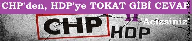 CHP'den, HDP'ye TOKAT GİBİ CEVAP : 