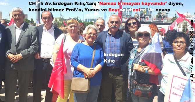 CHP'li Av. ERDOĞAN KILIÇ'tan; 'NAMAZ KILMAYAN HAYVANDIR' DİYEN, KENDİNİ BİLMEZ İLAHİYATÇIYA; SEYYİT NİZAMOĞLU, SEYRANİ VE YUNUS DİZELERİ İLE ŞAMAR GİBİ CEVAP