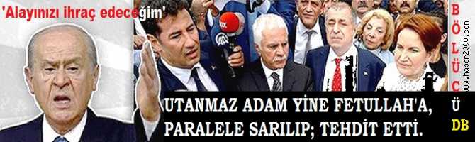 UTANMAZ ADAM BAHÇELİ, YİNE FETULLAH ve PARALEL İFTİRASINA SARILIP, ÜLKÜCÜ İRADEYİ TEHDİT ETTİ