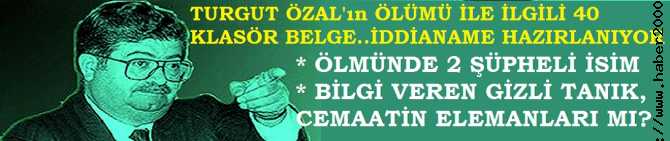 TURGUT ÖZAL ÖLMÜ İDDİANAMESİ HAZIR, 40 KLASÖR BELGE ve 2 TANIDIK ŞÜPHELİ. GİZLİ TANIK, FETULLAH'ın ELEMANI MI?