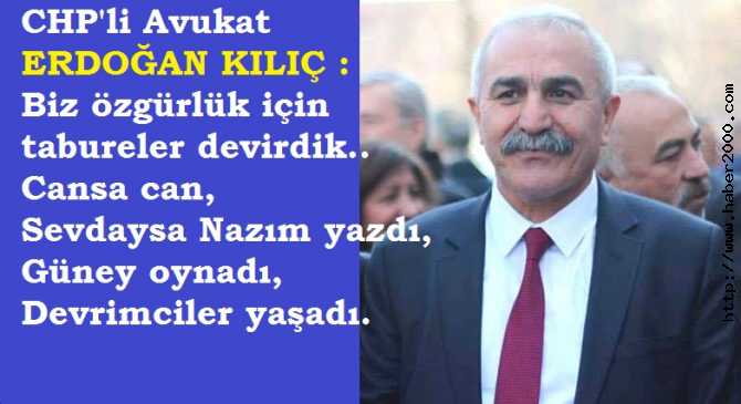 CHP'li KILIÇ : NAZIM YAZDI, YLIMAZ GÜNEY OYNADI, DEVRİMCİLER YAŞADI