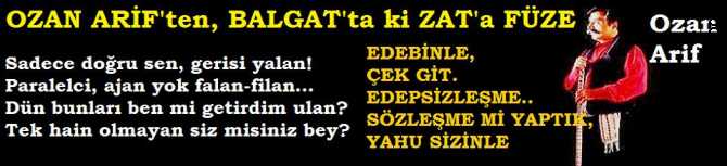 OZAN ARİF'ten, BALGAT'ta ki ZAT'a FÜZE : 'EDEBİNLE ÇEK GİT, EDEPSİZLEŞME..PARALELCİ, AJAN YOK, FALAN-FİLAN.. DÜN BUNLARI BEN Mİ GETİRDİM ULAN'